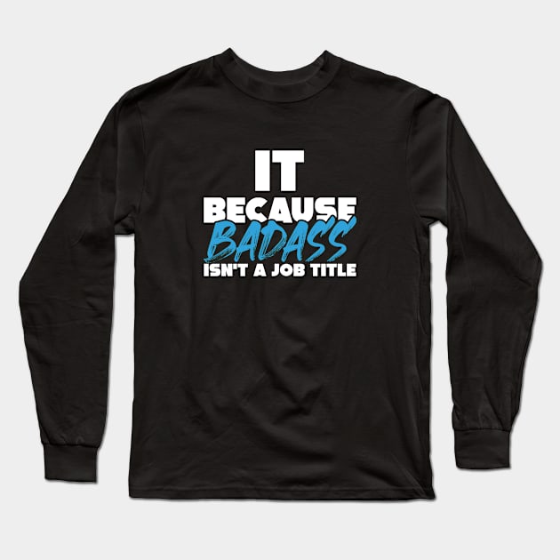 IT because badass isn't a job title. Suitable presents for him and her Long Sleeve T-Shirt by SerenityByAlex